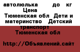 автолюлька  0   (до13 кг) › Цена ­ 1 000 - Тюменская обл. Дети и материнство » Детский транспорт   . Тюменская обл.